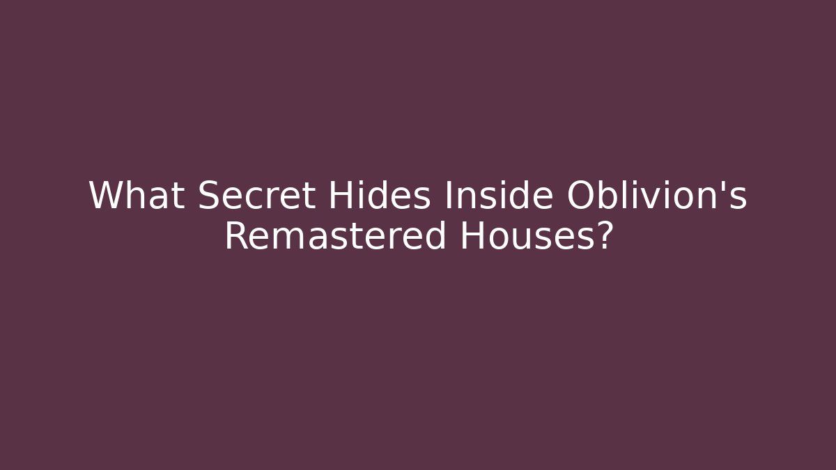 What Secret Hides Inside Oblivion's Remastered Houses?