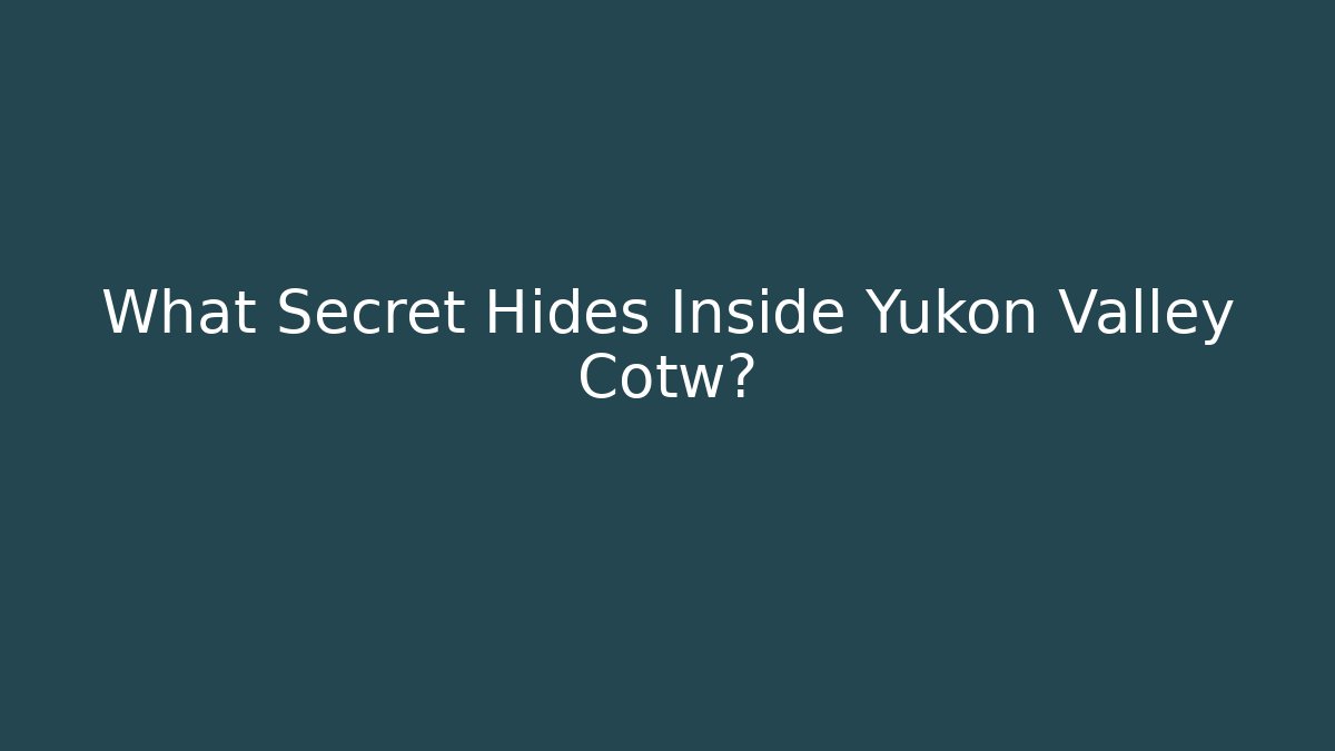 What Secret Hides Inside Yukon Valley Cotw?