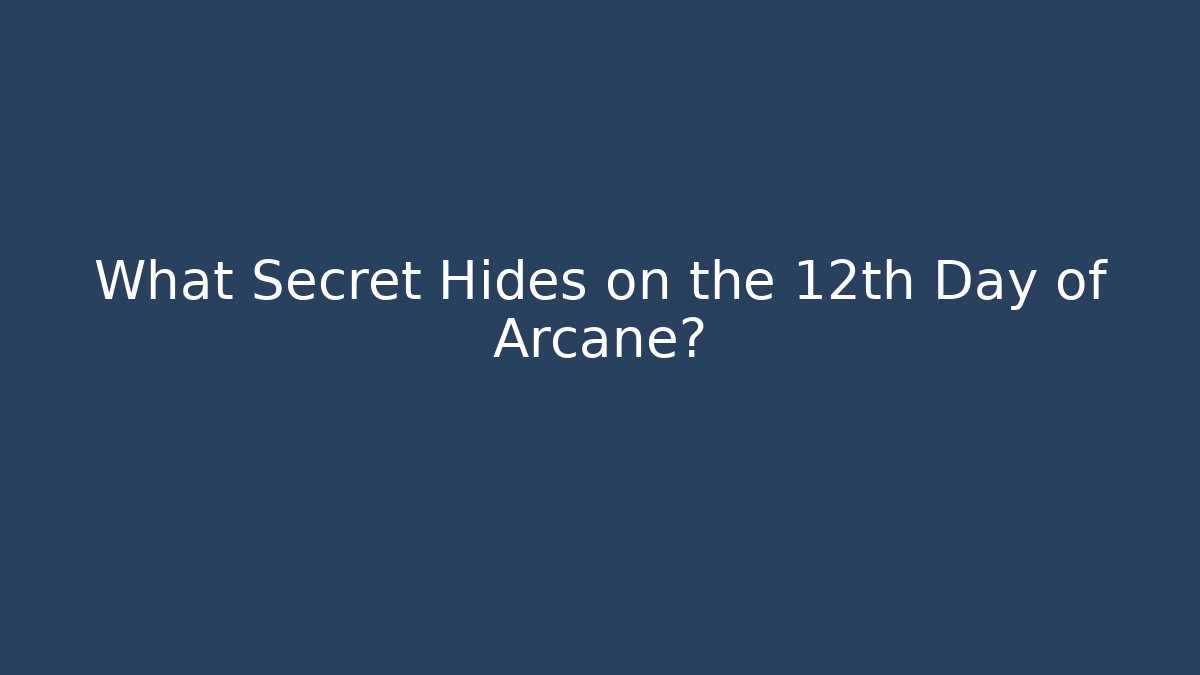 What Secret Hides on the 12th Day of Arcane?