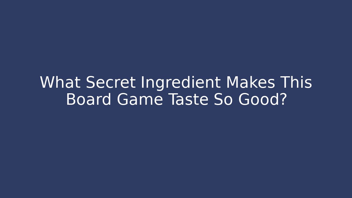 What Secret Ingredient Makes This Board Game Taste So Good?