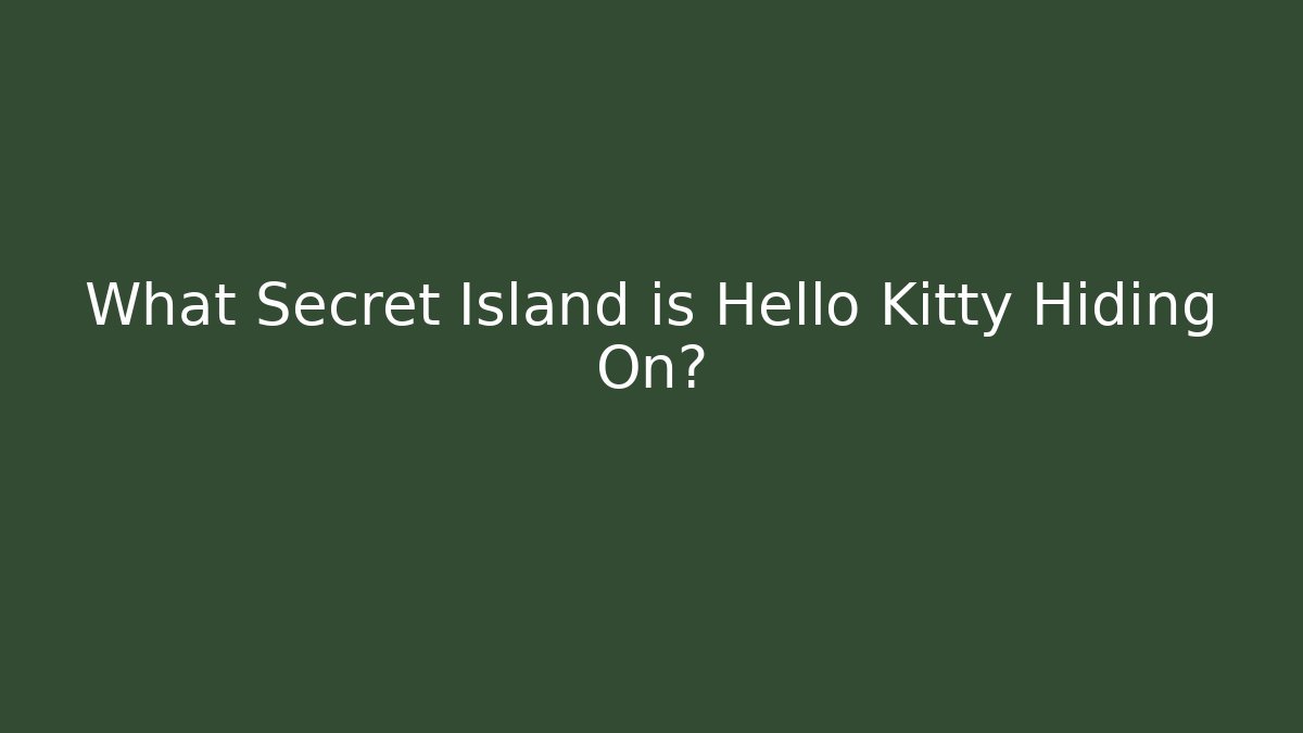 What Secret Island is Hello Kitty Hiding On?