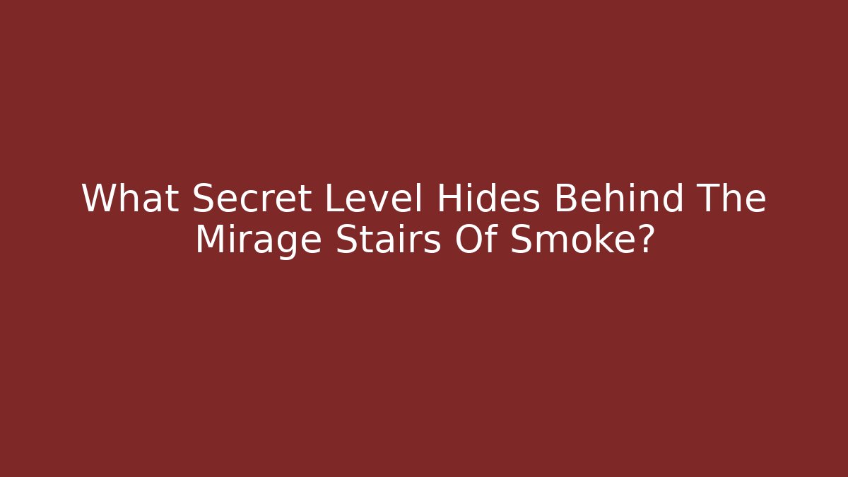 What Secret Level Hides Behind The Mirage Stairs Of Smoke?