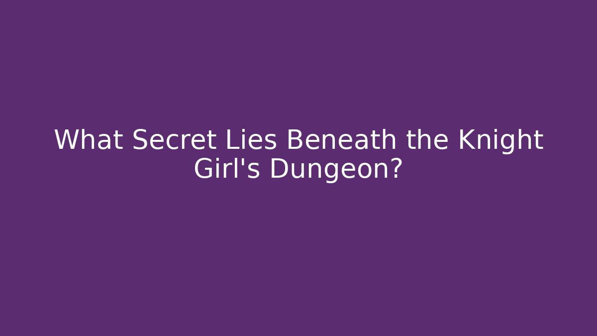 What Secret Lies Beneath the Knight Girl's Dungeon?