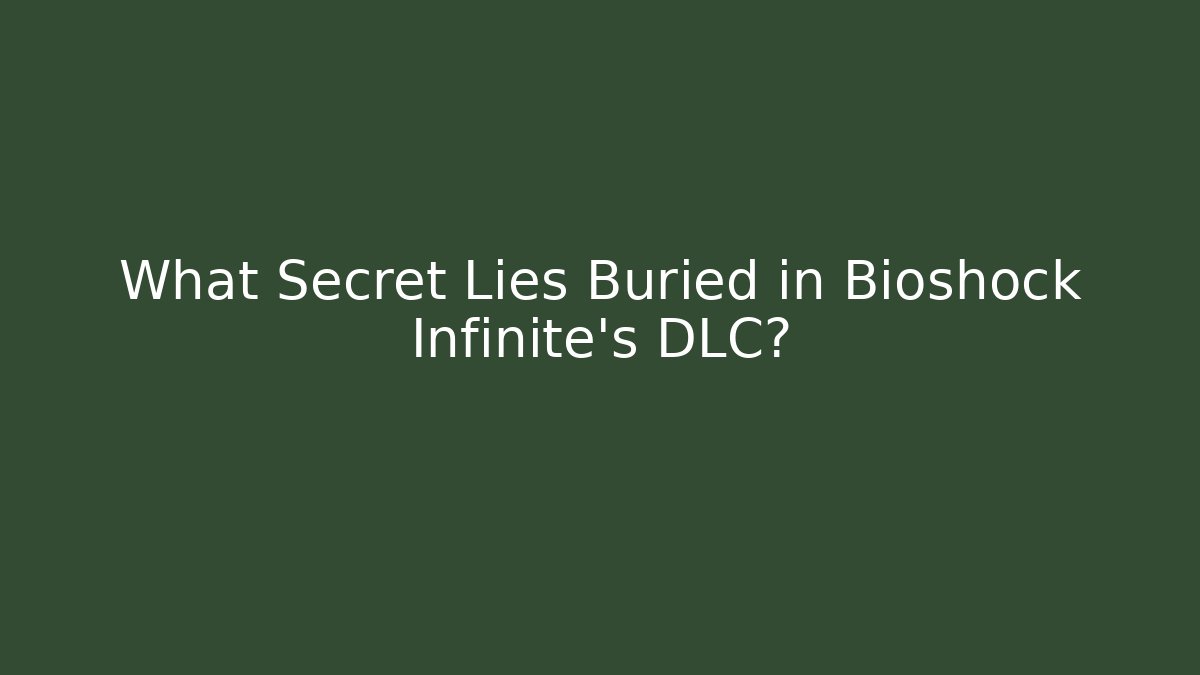What Secret Lies Buried in Bioshock Infinite's DLC?