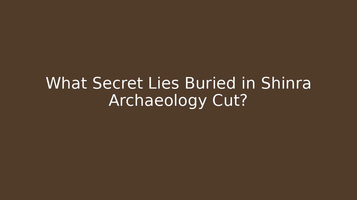 What Secret Lies Buried in Shinra Archaeology Cut?