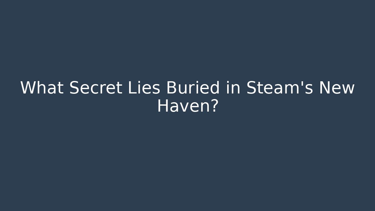 What Secret Lies Buried in Steam's New Haven?