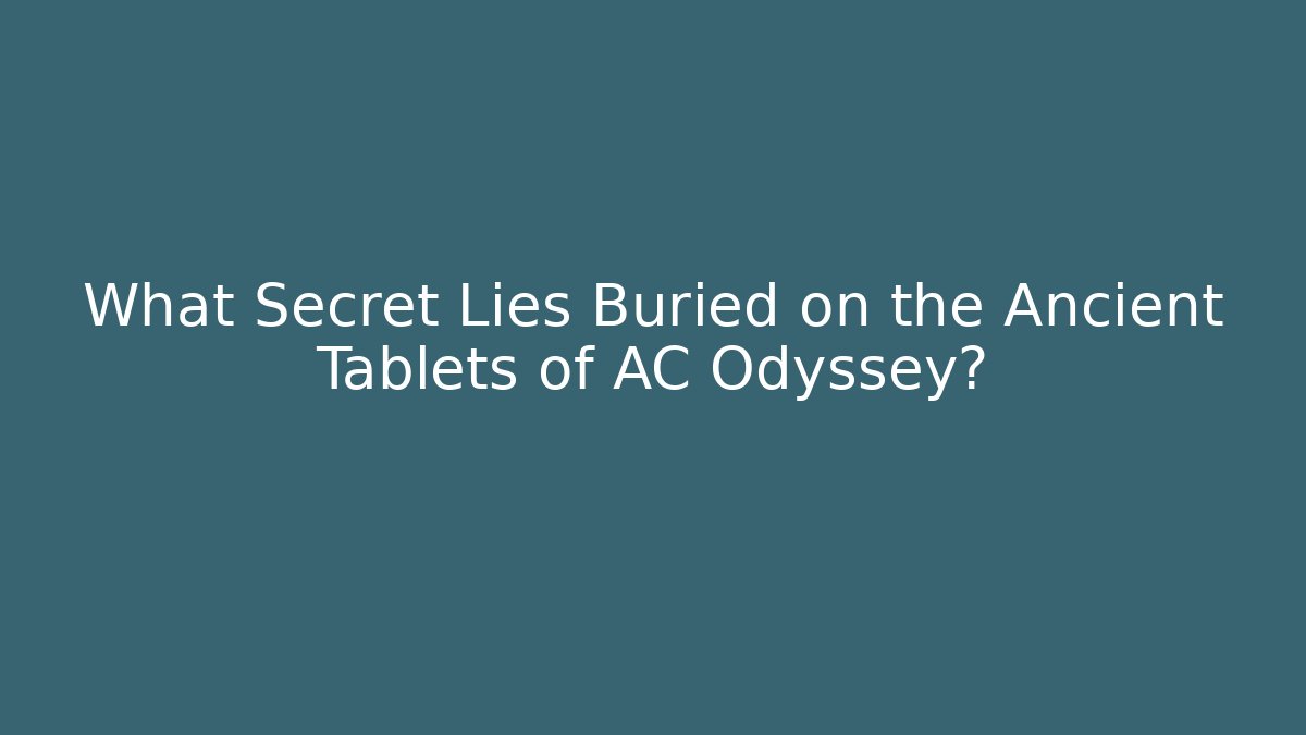 What Secret Lies Buried on the Ancient Tablets of AC Odyssey?