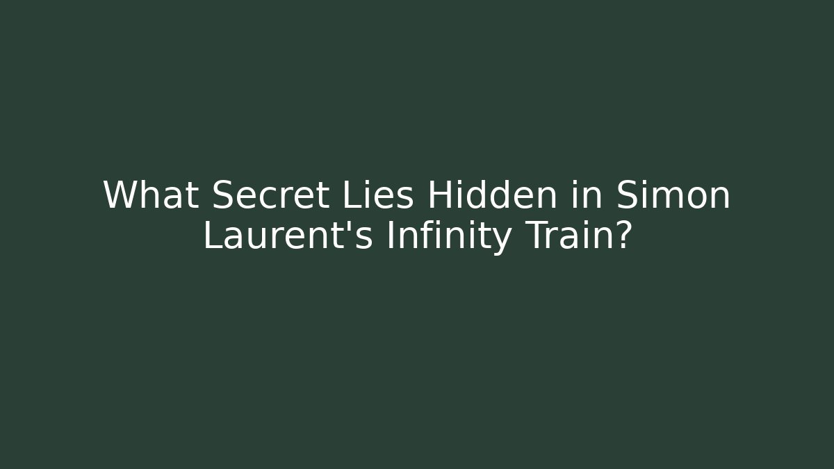 What Secret Lies Hidden in Simon Laurent's Infinity Train?