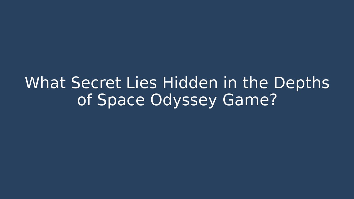 What Secret Lies Hidden in the Depths of Space Odyssey Game?