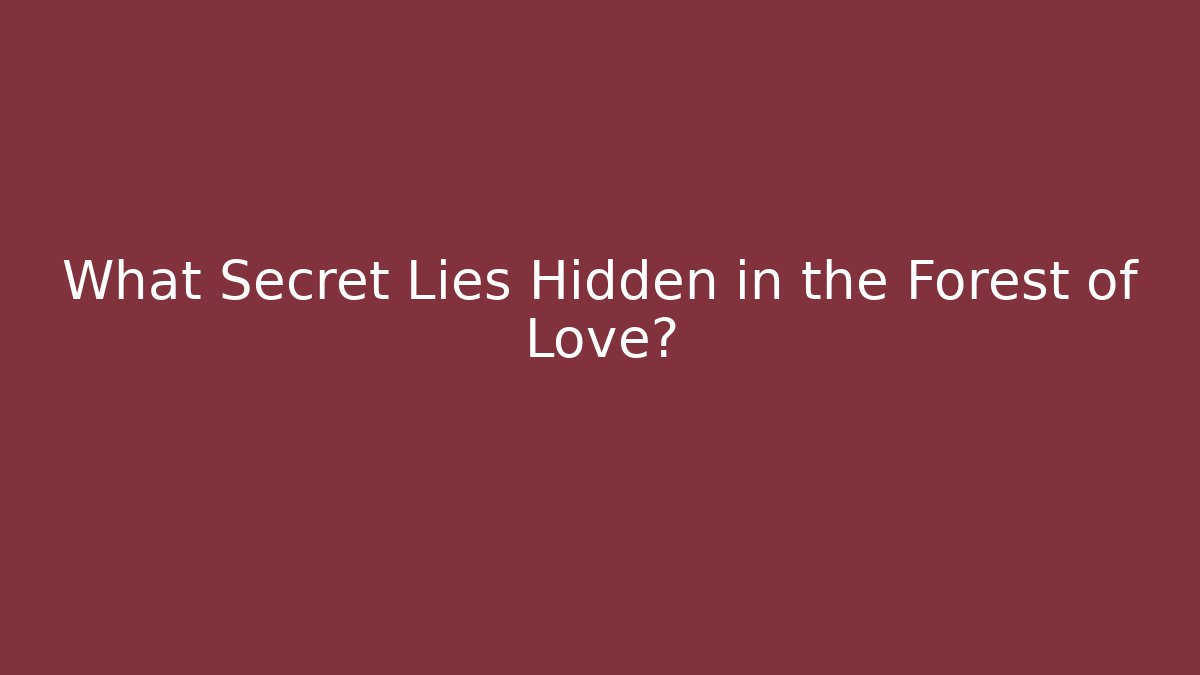 What Secret Lies Hidden in the Forest of Love?