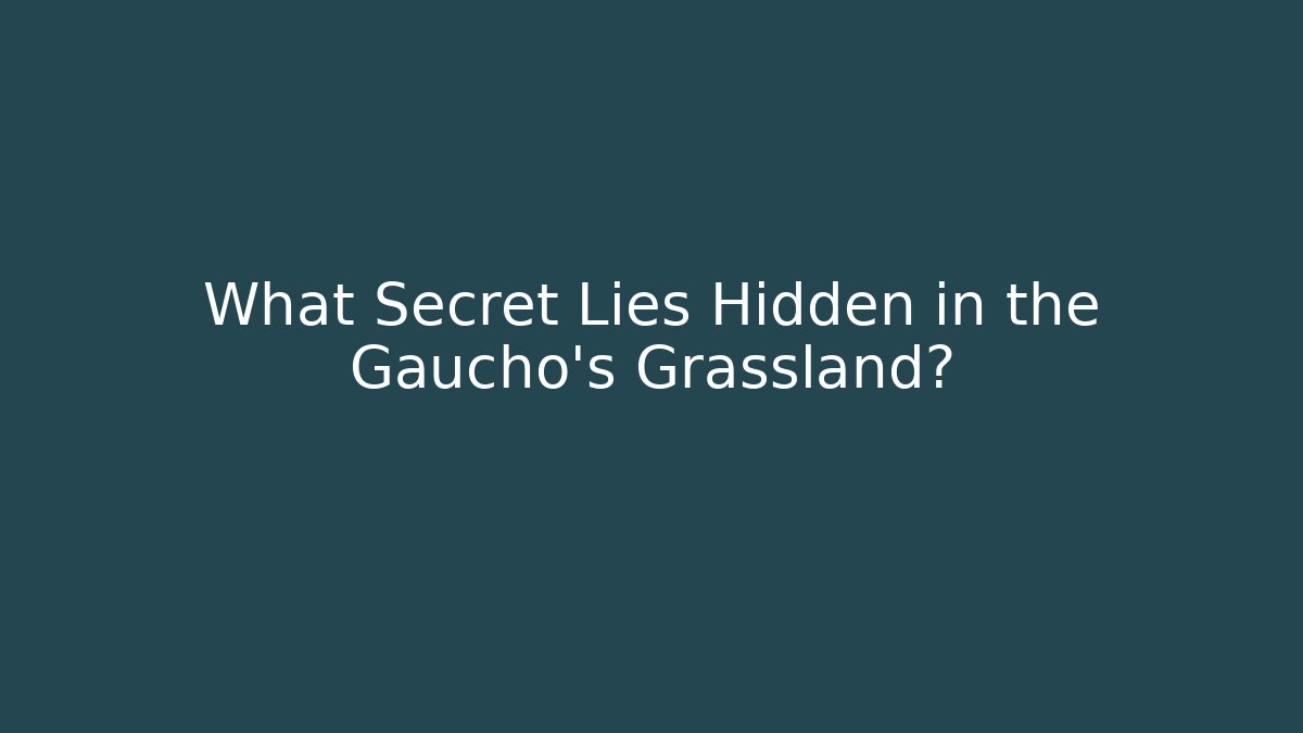 What Secret Lies Hidden in the Gaucho's Grassland?