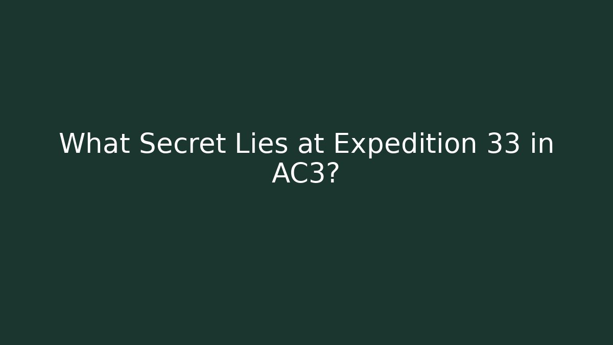 What Secret Lies at Expedition 33 in AC3?