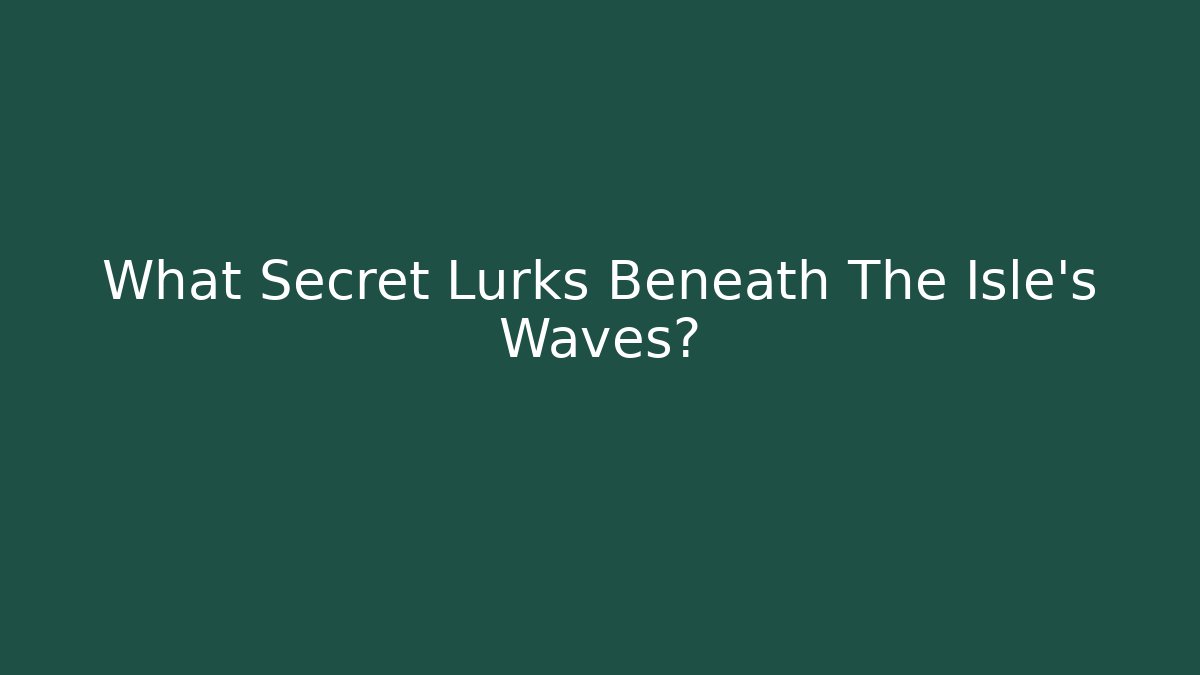 What Secret Lurks Beneath The Isle's Waves?