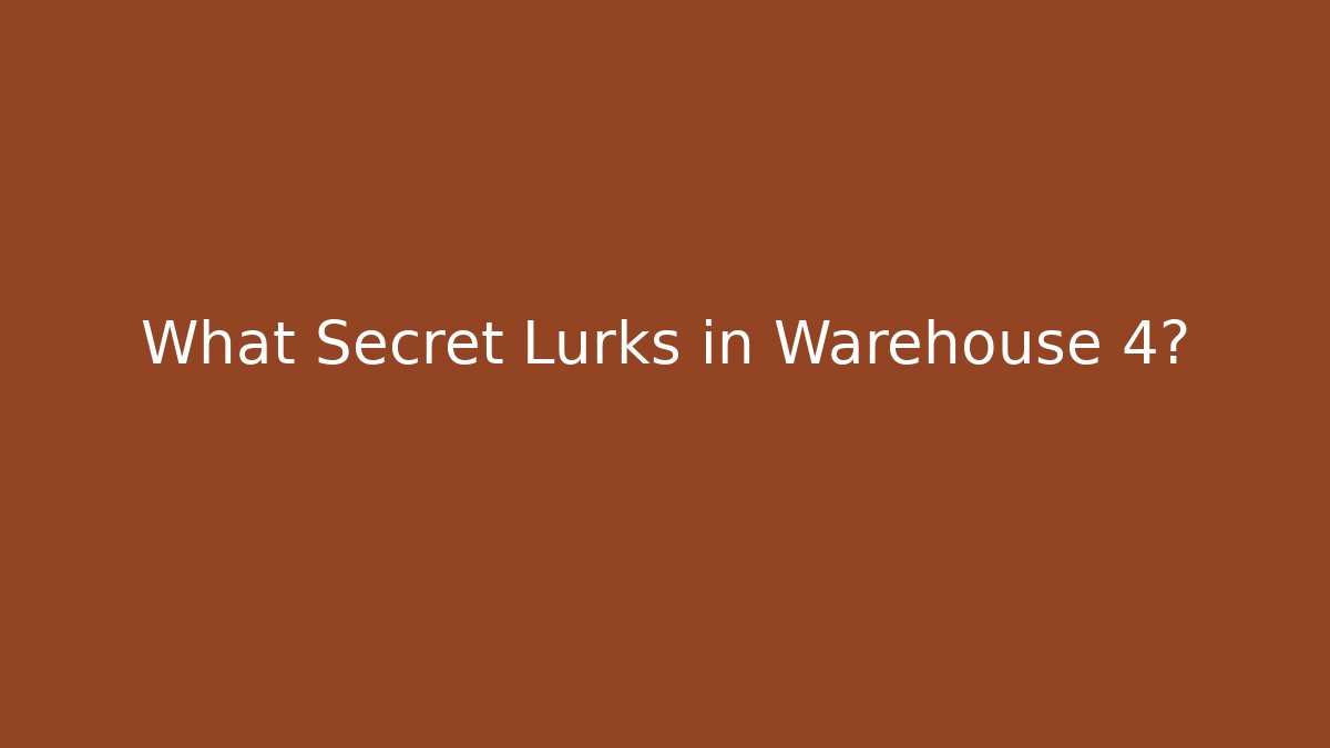 What Secret Lurks in Warehouse 4?