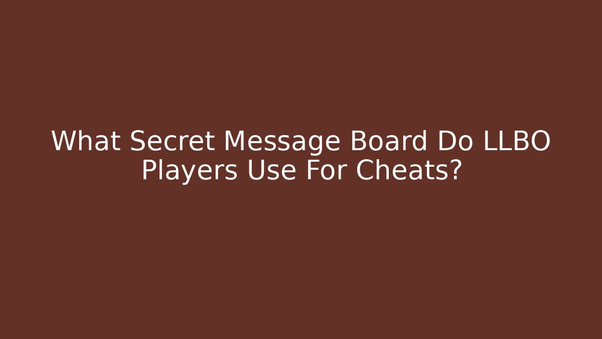 What Secret Message Board Do LLBO Players Use For Cheats?