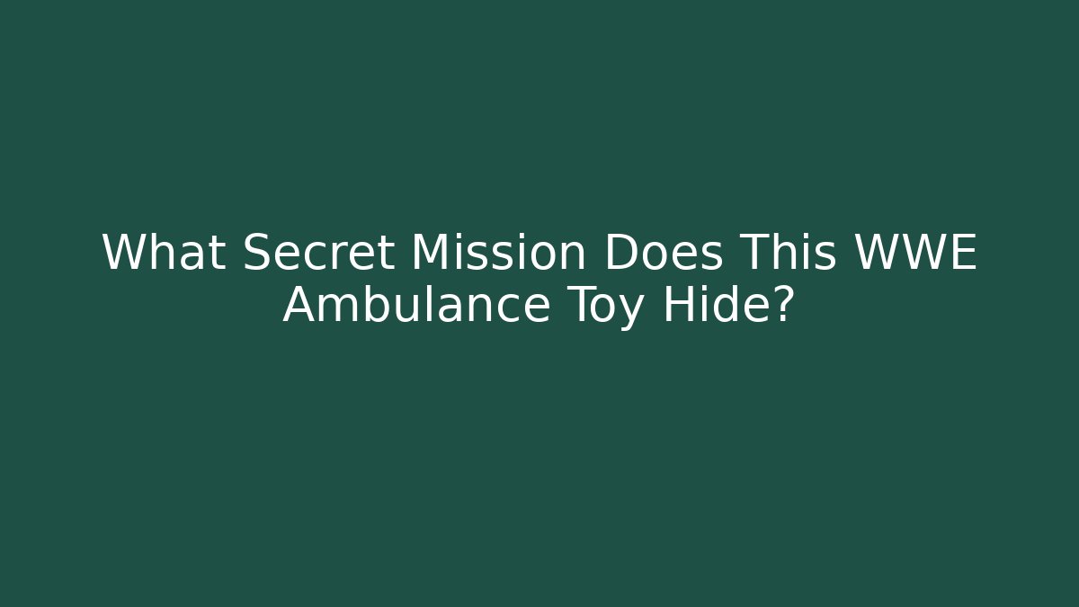 What Secret Mission Does This WWE Ambulance Toy Hide?