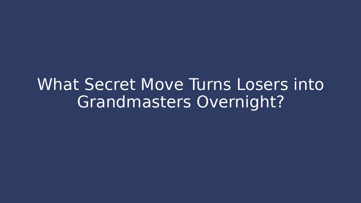 What Secret Move Turns Losers into Grandmasters Overnight?