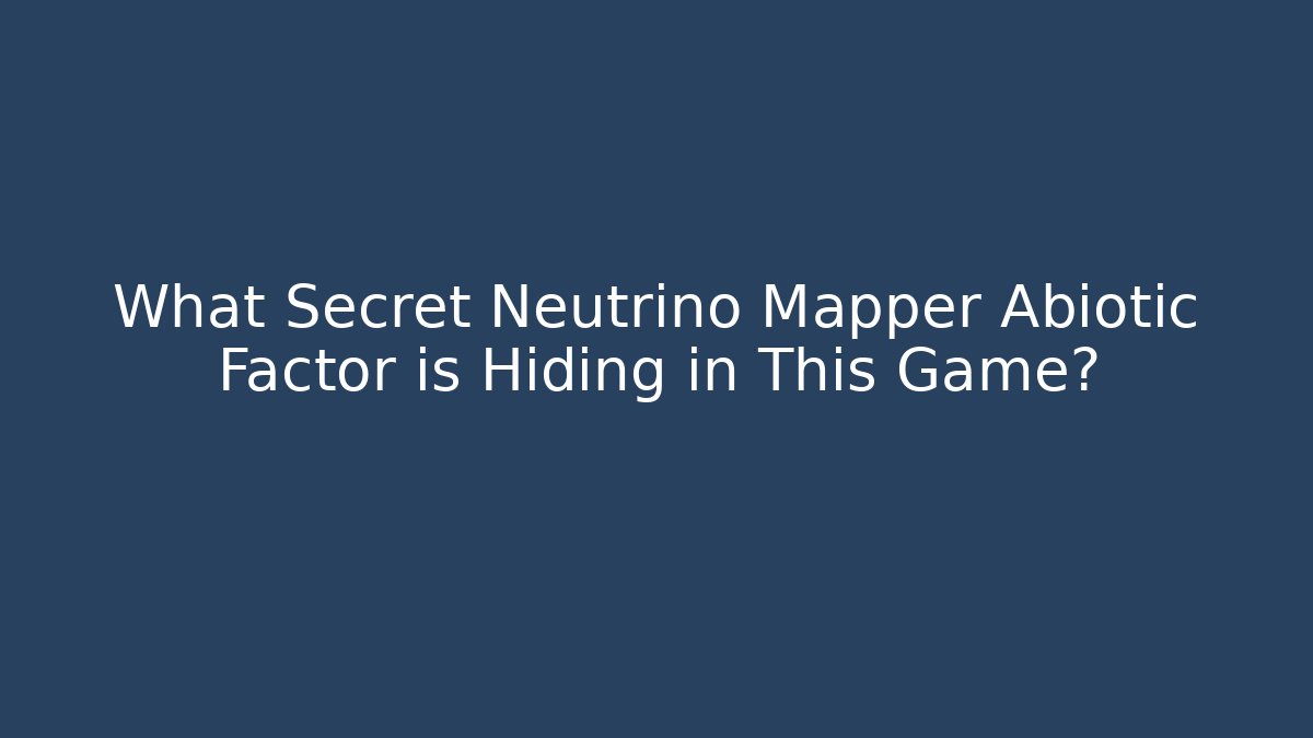 What Secret Neutrino Mapper Abiotic Factor is Hiding in This Game?