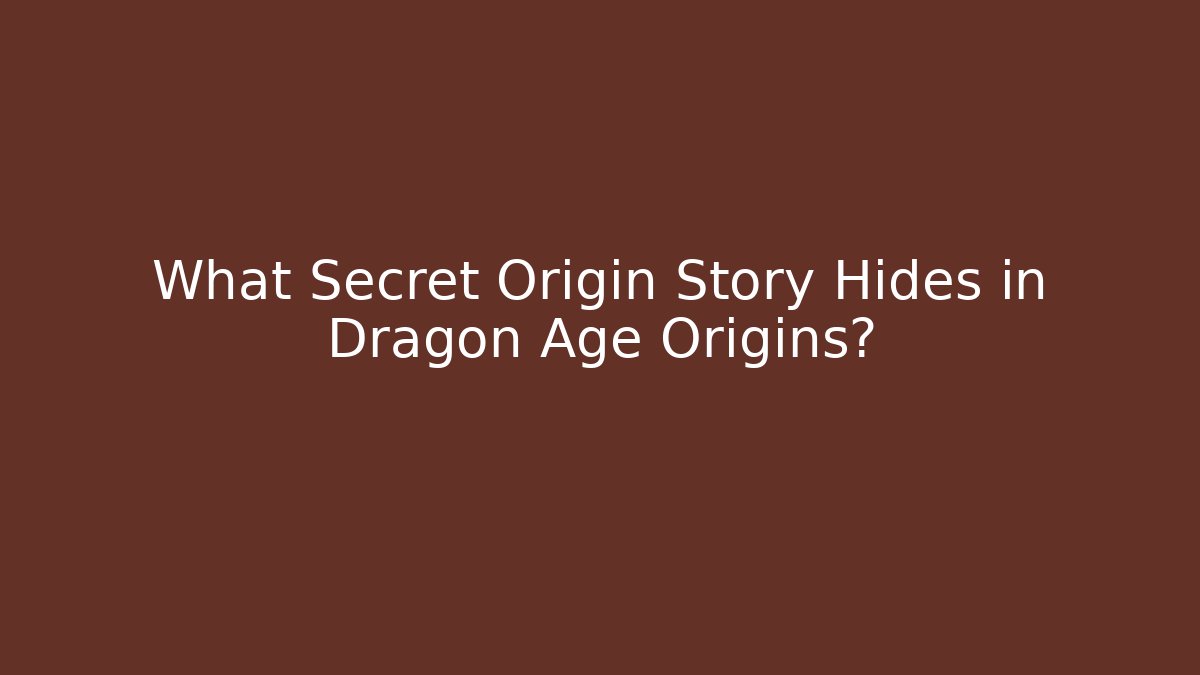 What Secret Origin Story Hides in Dragon Age Origins? - Sports History Weekly