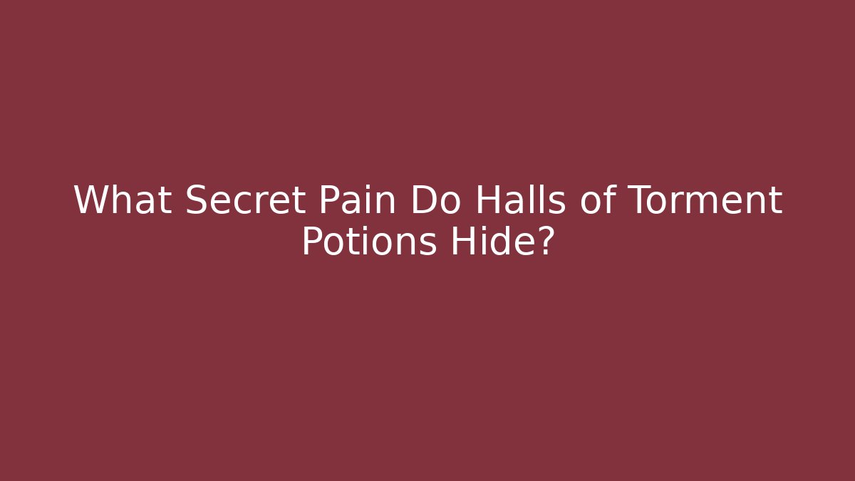 What Secret Pain Do Halls of Torment Potions Hide?