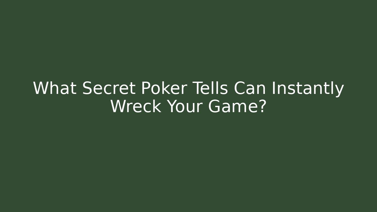 What Secret Poker Tells Can Instantly Wreck Your Game?