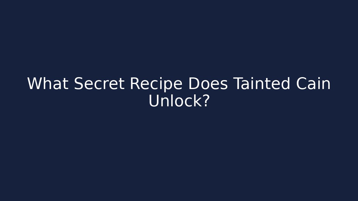 What Secret Recipe Does Tainted Cain Unlock?