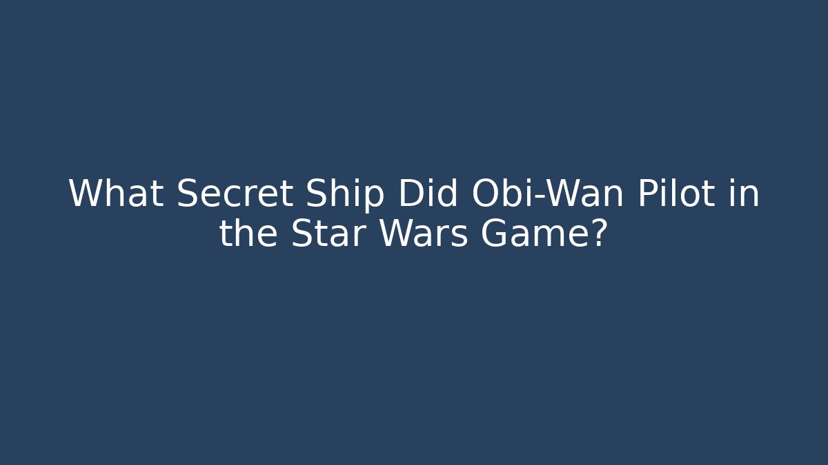 What Secret Ship Did Obi-Wan Pilot in the Star Wars Game?