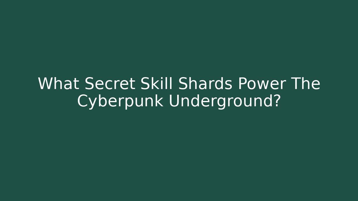 What Secret Skill Shards Power The Cyberpunk Underground?