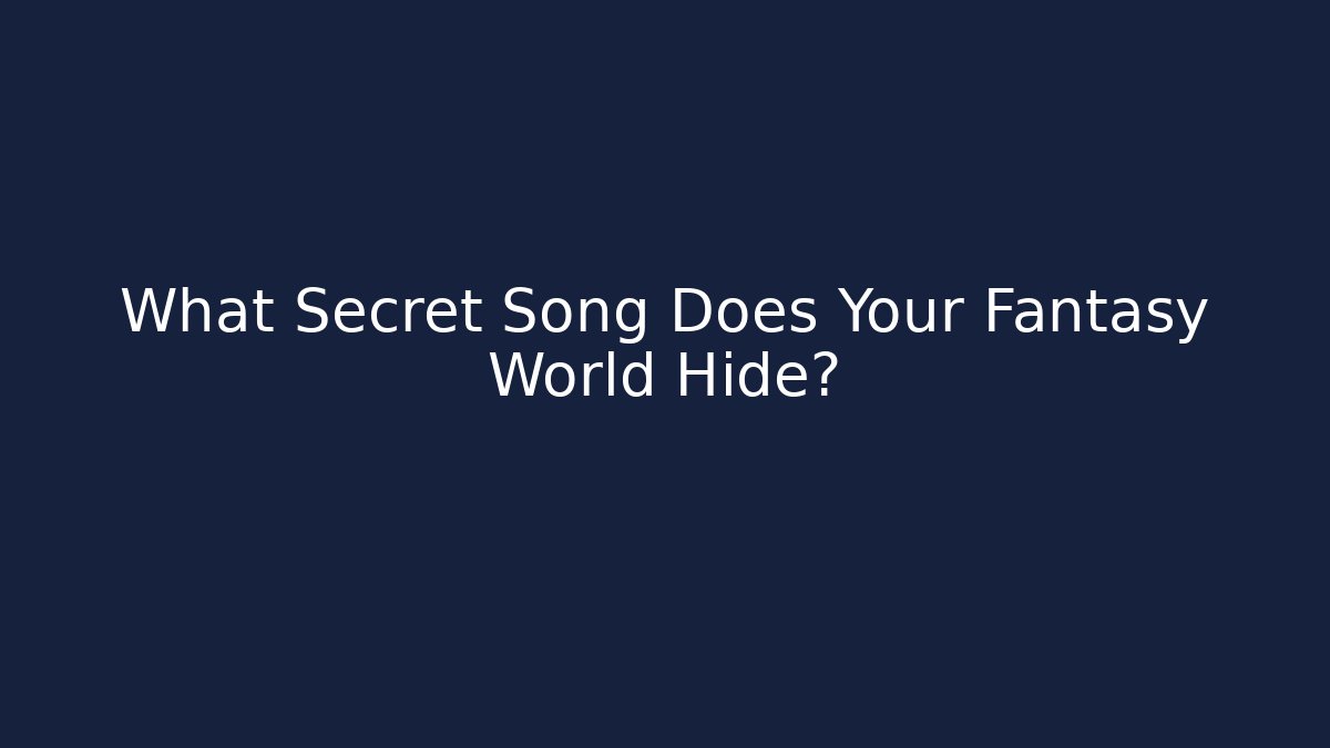 What Secret Song Does Your Fantasy World Hide?