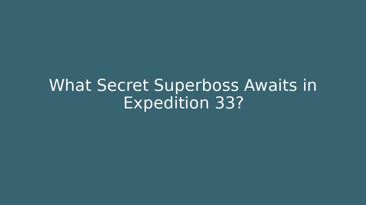 What Secret Superboss Awaits in Expedition 33?