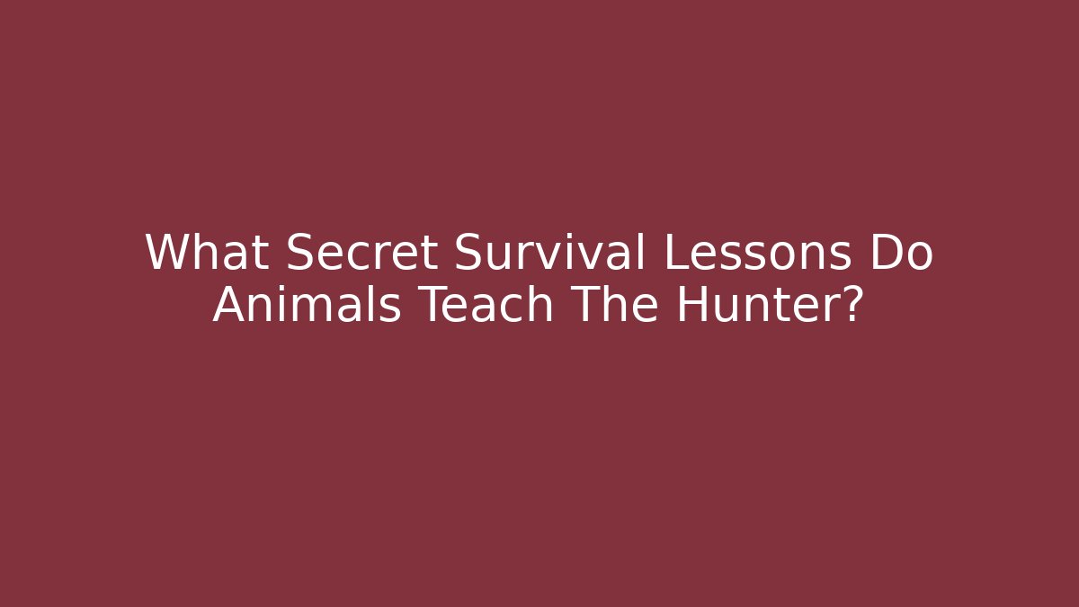 What Secret Survival Lessons Do Animals Teach The Hunter?