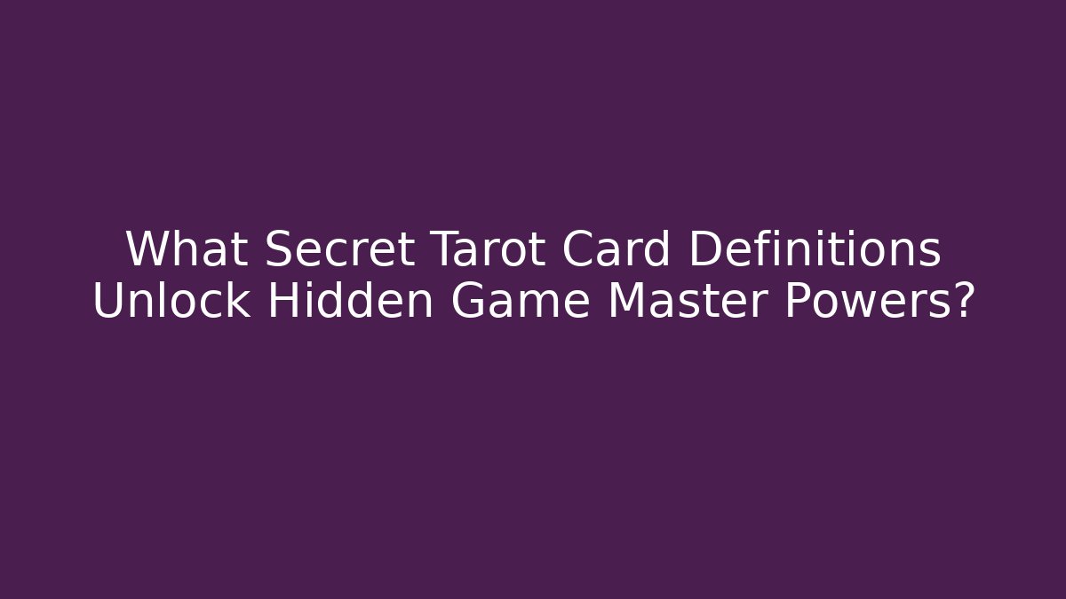 What Secret Tarot Card Definitions Unlock Hidden Game Master Powers?