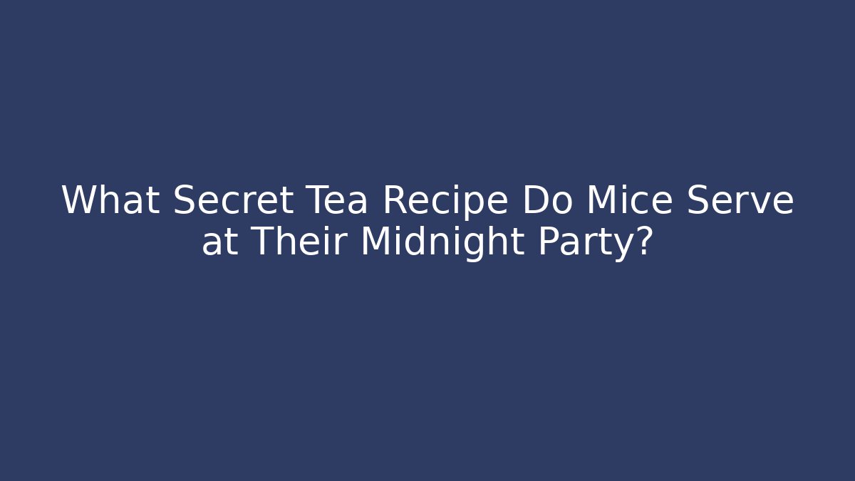 What Secret Tea Recipe Do Mice Serve at Their Midnight Party?
