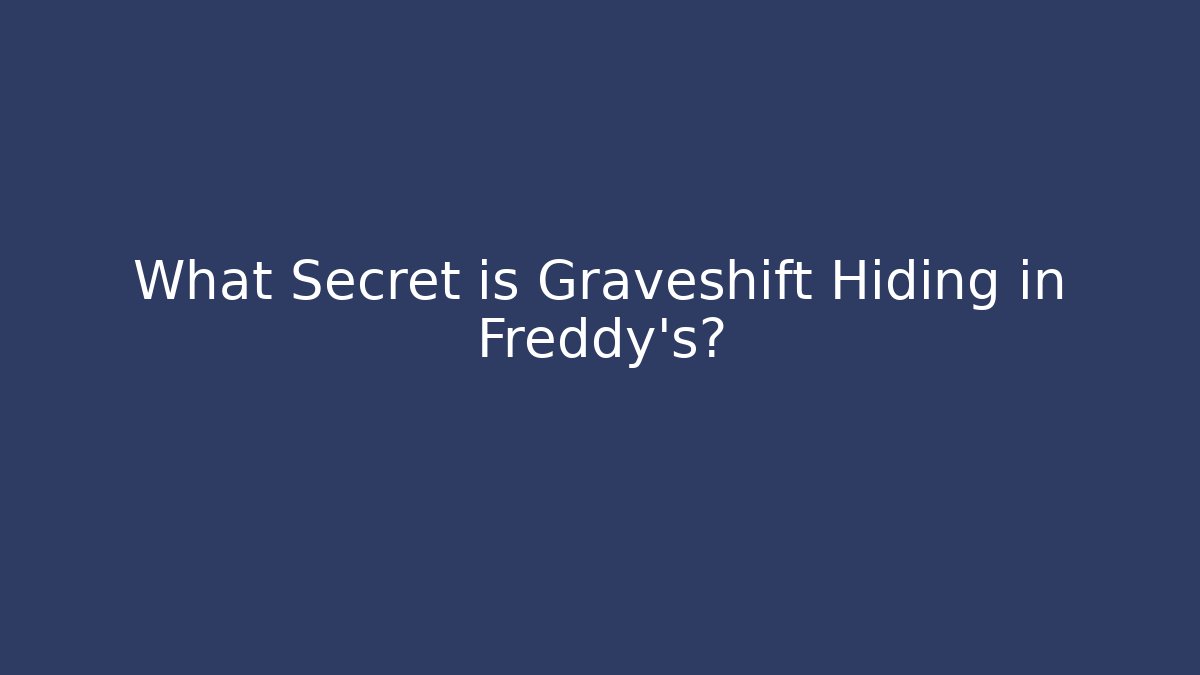 What Secret is Graveshift Hiding in Freddy's?
