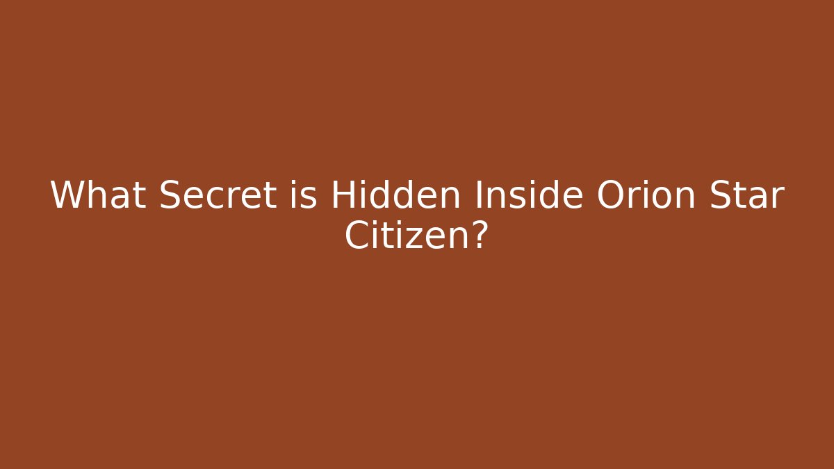 What Secret is Hidden Inside Orion Star Citizen?