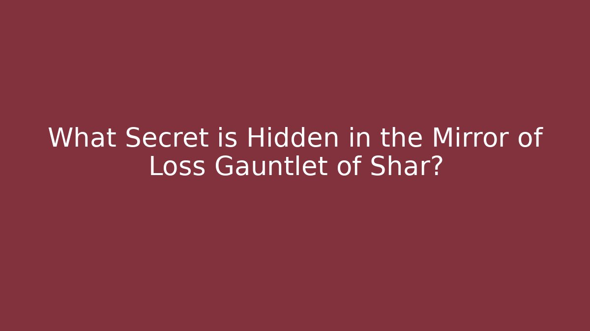 What Secret is Hidden in the Mirror of Loss Gauntlet of Shar?