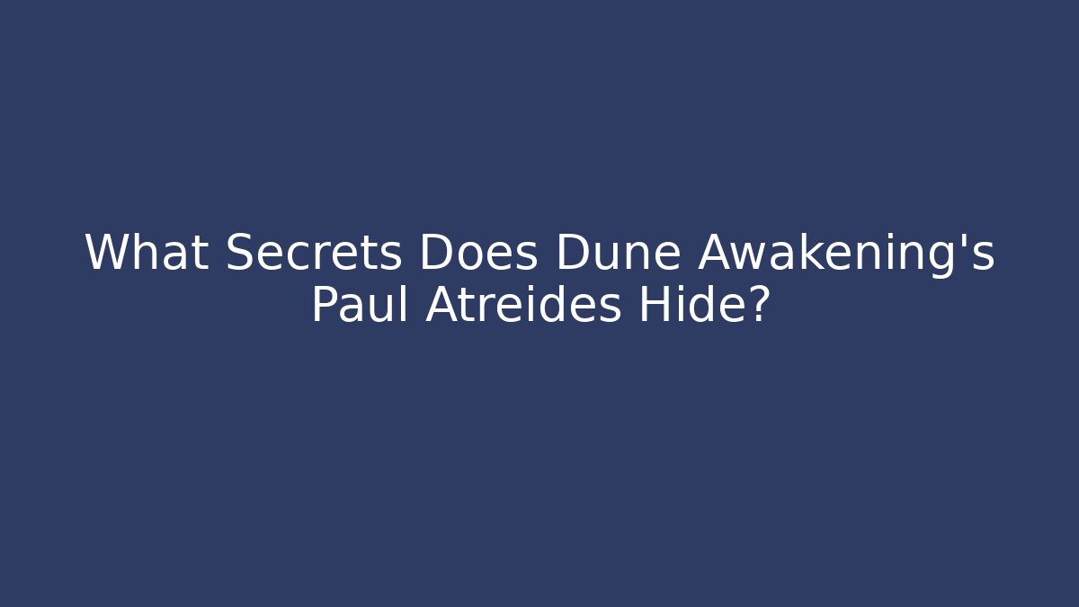 What Secrets Does Dune Awakening's Paul Atreides Hide?