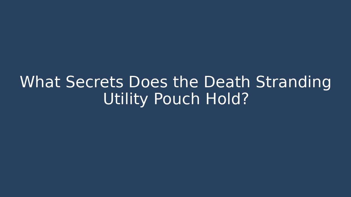 What Secrets Does the Death Stranding Utility Pouch Hold?