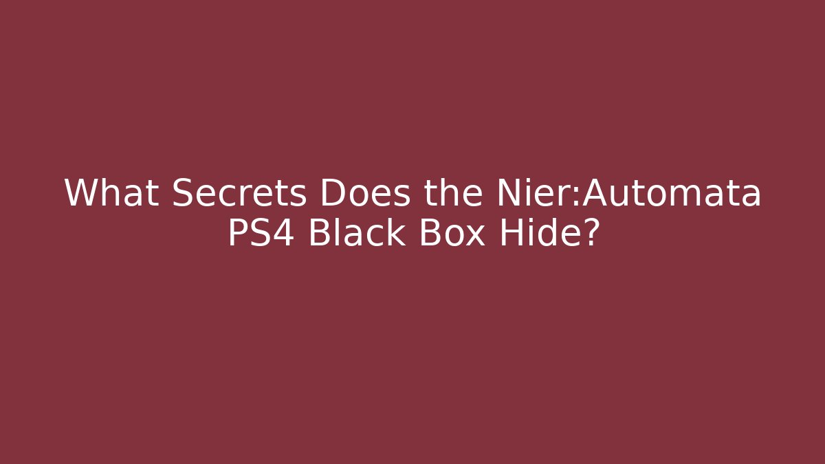 What Secrets Does the Nier:Automata PS4 Black Box Hide? - Sports History Weekly