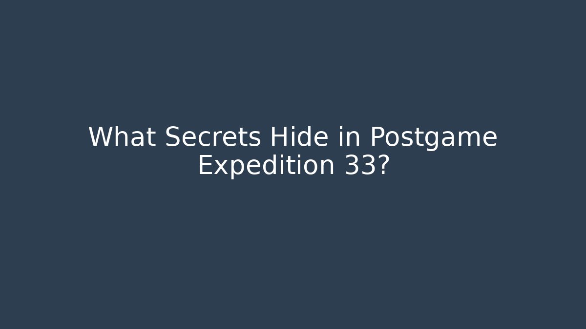 What Secrets Hide in Postgame Expedition 33?