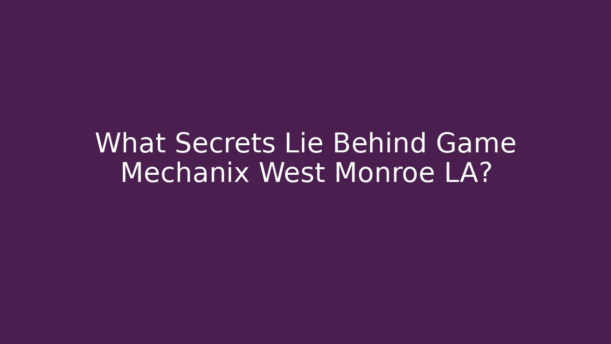 What Secrets Lie Behind Game Mechanix West Monroe LA?