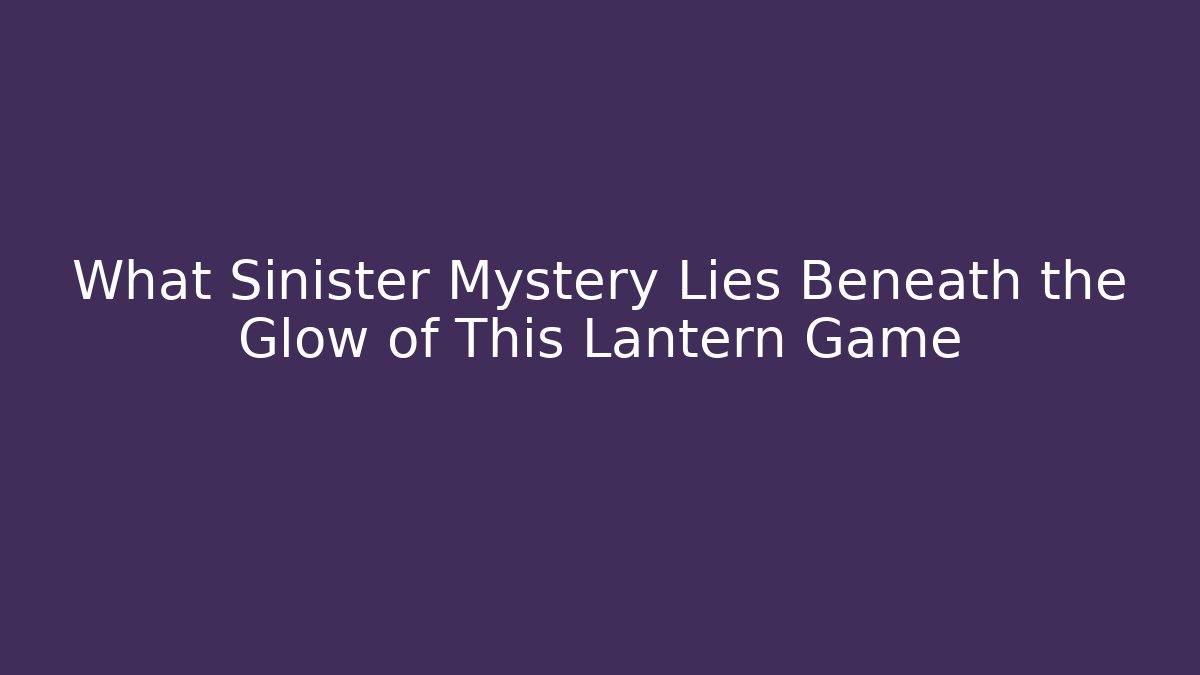 What Sinister Mystery Lies Beneath the Glow of This Lantern Game