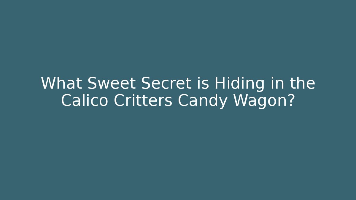 What Sweet Secret is Hiding in the Calico Critters Candy Wagon?
