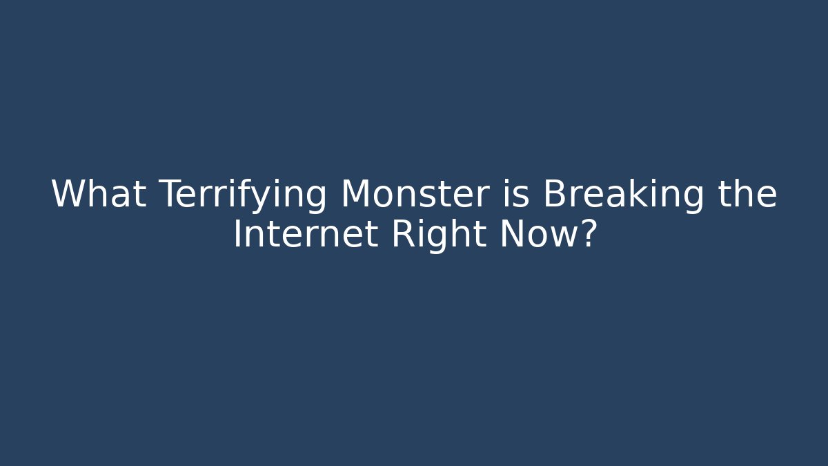 What Terrifying Monster is Breaking the Internet Right Now?
