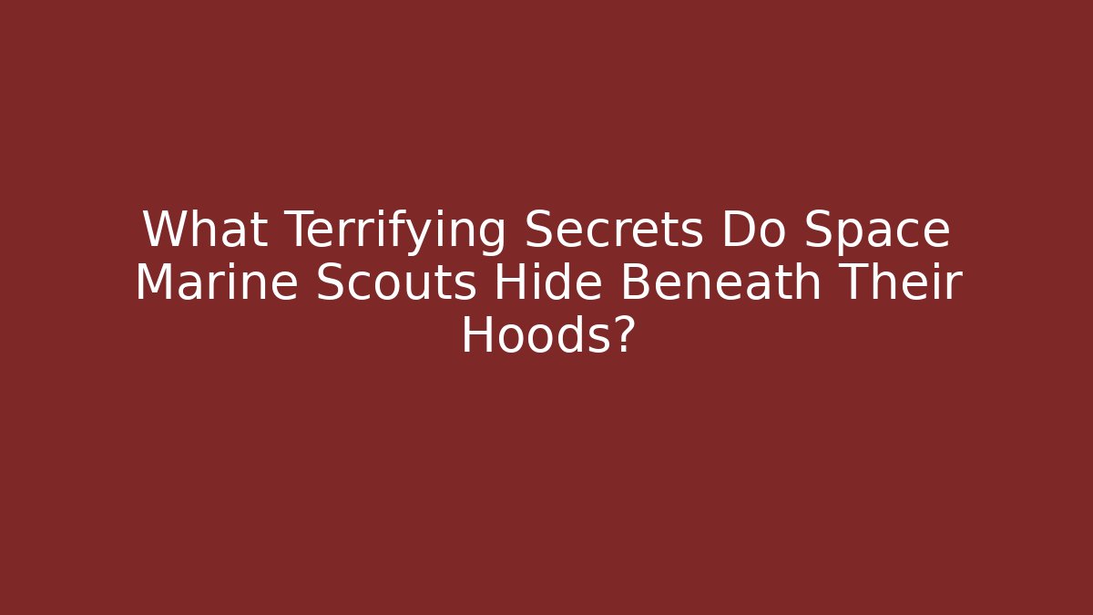 What Terrifying Secrets Do Space Marine Scouts Hide Beneath Their Hoods?