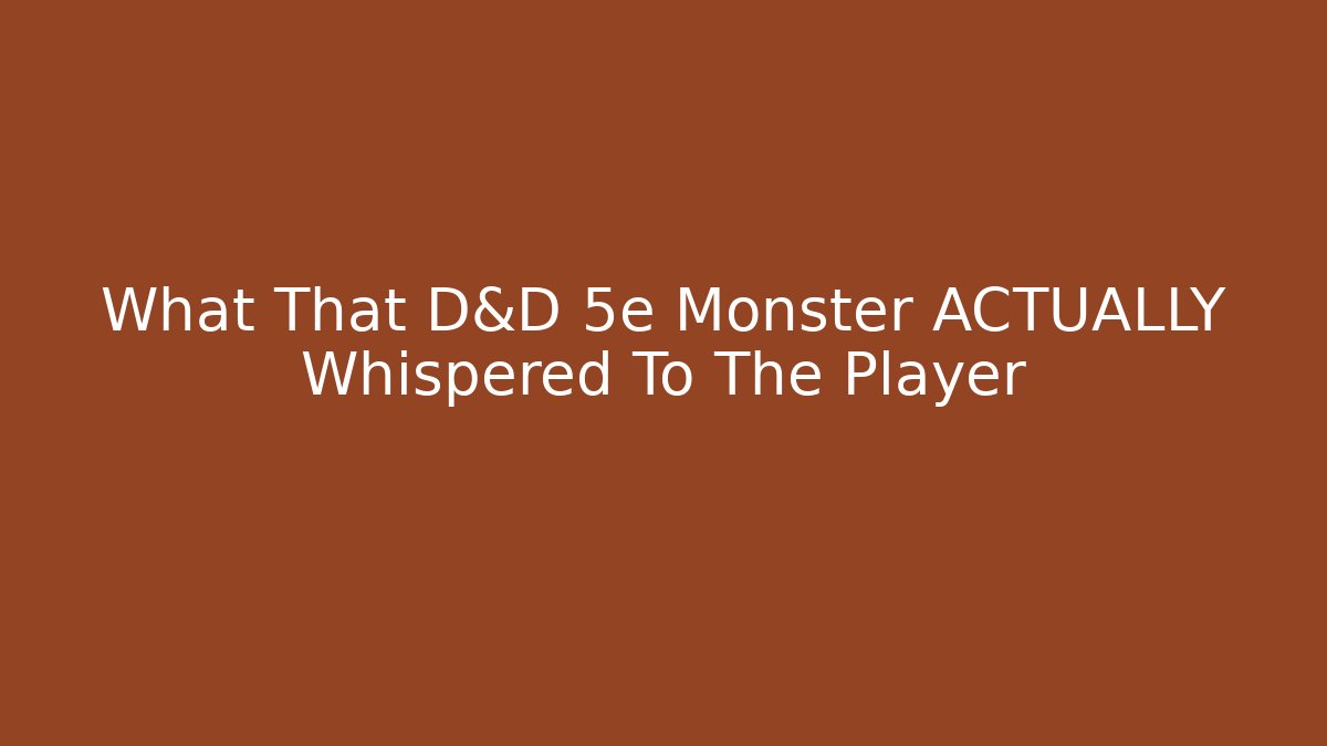 What That D&D 5e Monster ACTUALLY Whispered To The Player
