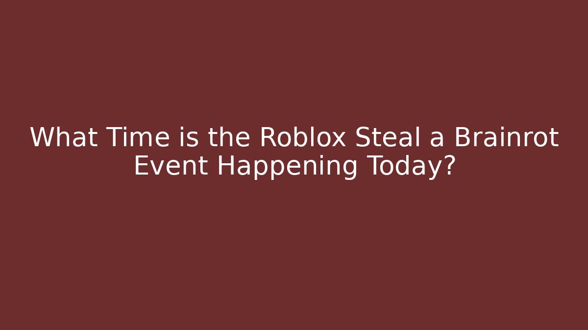 What Time is the Roblox Steal a Brainrot Event Happening Today?