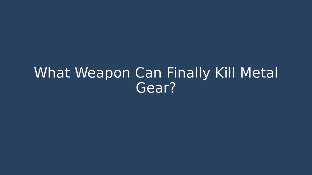 What Weapon Can Finally Kill Metal Gear?