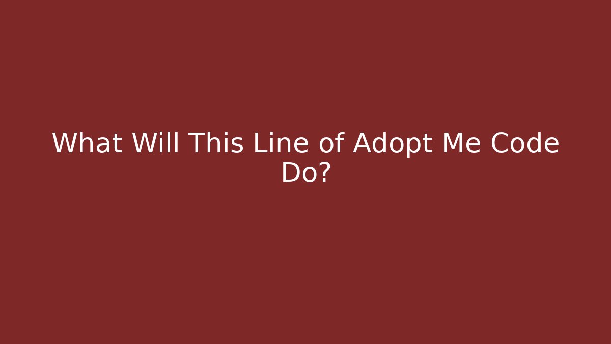 What Will This Line of Adopt Me Code Do?