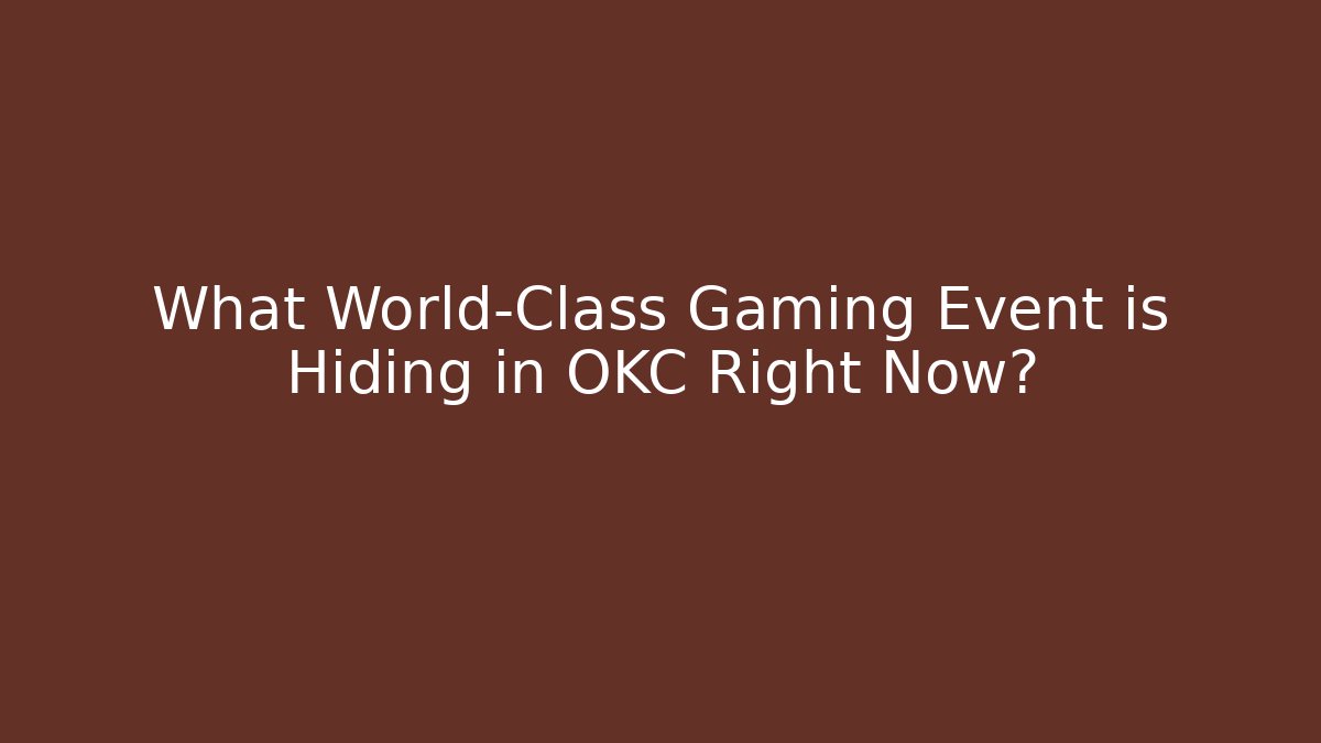 What World-Class Gaming Event is Hiding in OKC Right Now?